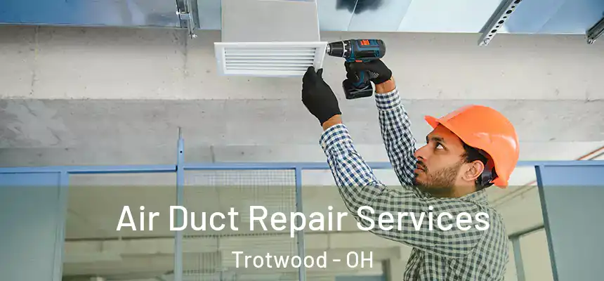 Air Duct Repair Services Trotwood - OH