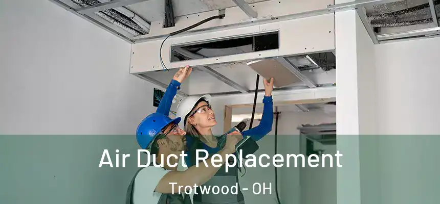 Air Duct Replacement Trotwood - OH