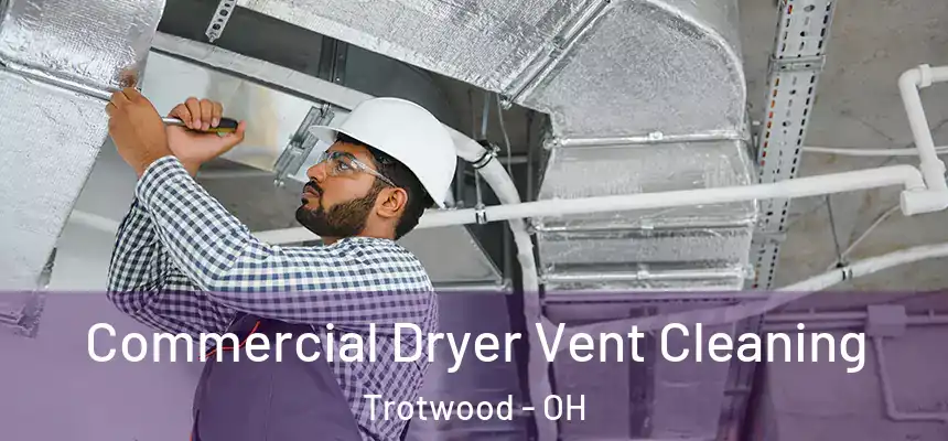 Commercial Dryer Vent Cleaning Trotwood - OH