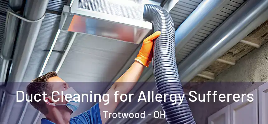  Duct Cleaning for Allergy Sufferers Trotwood - OH