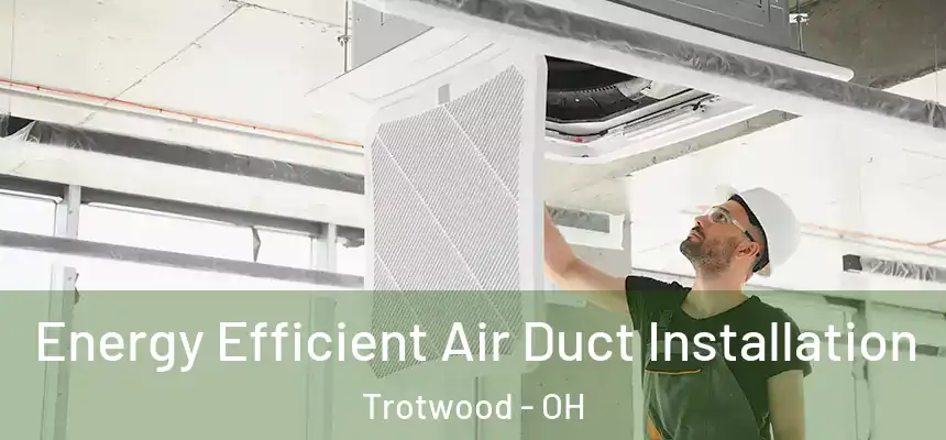  Energy Efficient Air Duct Installation Trotwood - OH