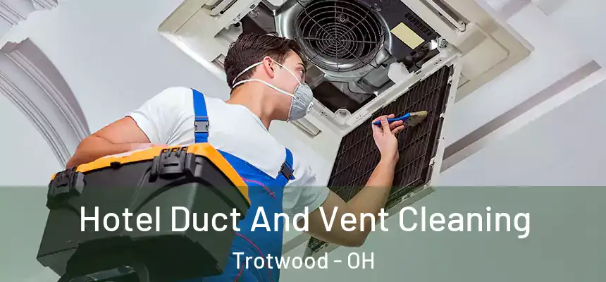 Hotel Duct And Vent Cleaning Trotwood - OH