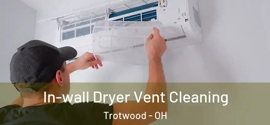 In-wall Dryer Vent Cleaning Trotwood - OH
