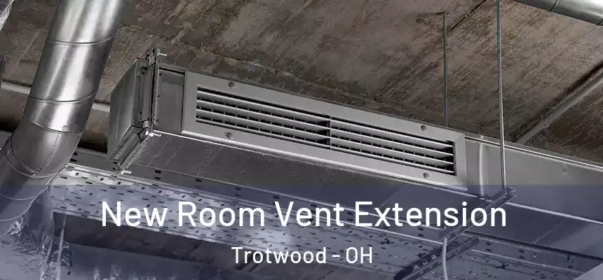  New Room Vent Extension Trotwood - OH