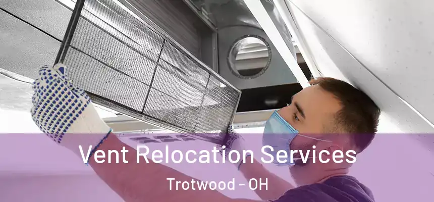 Vent Relocation Services Trotwood - OH