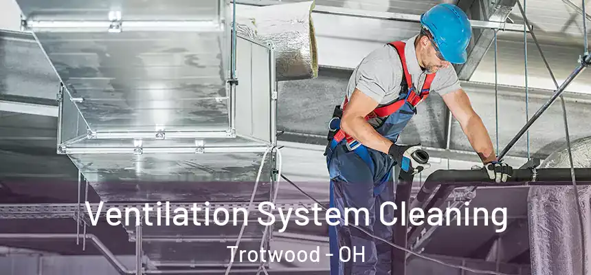 Ventilation System Cleaning Trotwood - OH