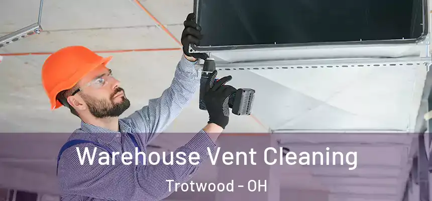  Warehouse Vent Cleaning Trotwood - OH